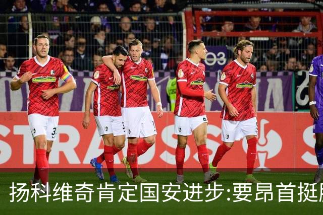 扬科维奇肯定国安进步:要昂首挺胸 做得非常好了