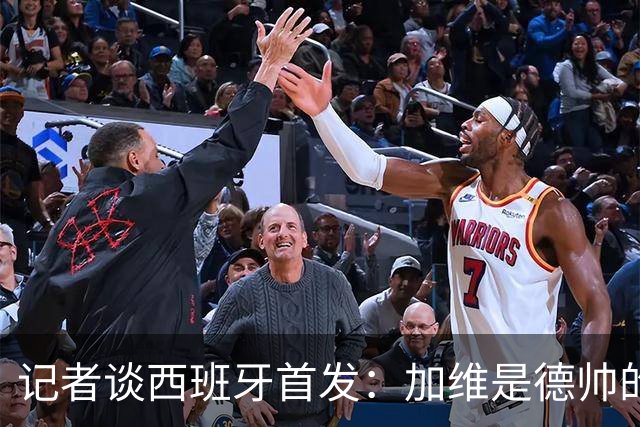 记者谈西班牙首发：加维是德帅的阵眼；也宣布一开始就要踢出强度