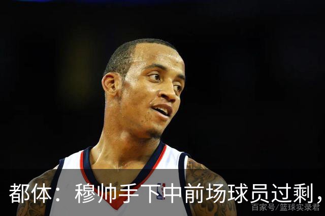 都体：穆帅手下中前场球员过剩，国米想从皇马买一名轰动性的球星