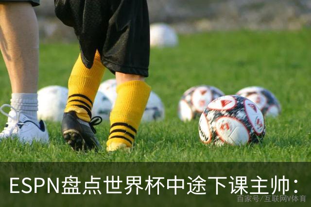 ESPN盘点世界杯中途下课主帅：拉穆奇上榜 洛佩特吉、车范根在列